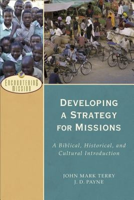 Developing a Strategy for Missions: A Biblical, Historical, and Cultural Introduction by Payne, J. D.