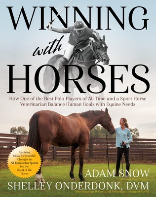 Winning with Horses: How One of the Best Polo Players of All Time and a Sport Horse Veterinarian Balance Human Goals with Equine Needs by Snow, Adam