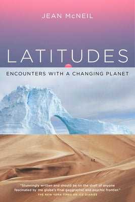 Latitudes: Encounters with a Changing Planet by McNeil, Jean