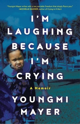 I'm Laughing Because I'm Crying: A Memoir by Mayer, Youngmi