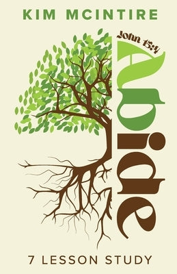 Abide: John 15:4 7 Lesson Study by McIntire, Kim