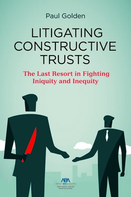 Litigating Constructive Trusts by Golden, Paul