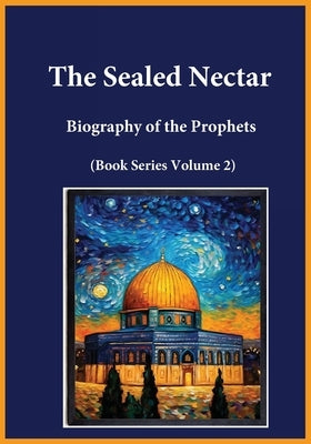 The Sealed Nectar: Biography of the Prophets (Book Series Volume 2) by Ibn Kathir