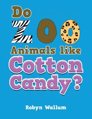 Do Zoo Animals like Cotton Candy? by Wallum, Robyn