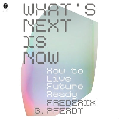 What's Next Is Now: How to Live Future Ready by Pferdt, Frederik