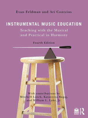 Instrumental Music Education: Teaching with the Musical and Practical in Harmony by Feldman, Evan