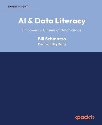 AI & Data Literacy: Empowering Citizens of Data Science by Schmarzo, Bill