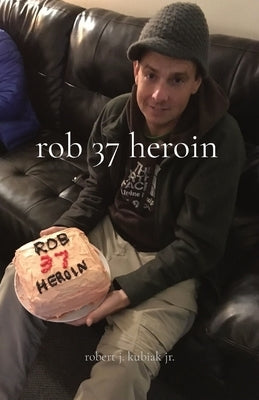 rob 37 heroin by Kubiak, Robert J.