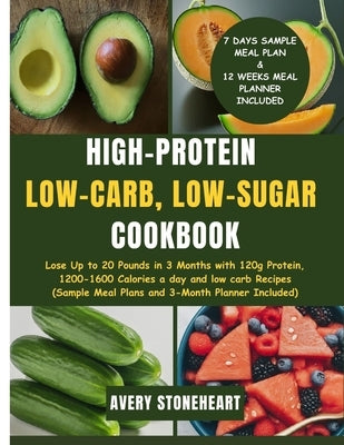 High-Protein, Low-Carb, Low-Sugar Cookbook: Lose Up to 20 Pounds in 3 Months with 120g Protein, 1200-1600 Calories a day and low carb Recipes (Sample by Stoneheart, Avery