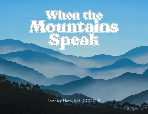 When the Mountains Speak by Horn Ma CCC-Slp, Lyndsey