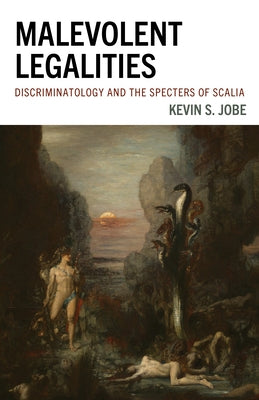 Malevolent Legalities: Discriminatology and the Specters of Scalia by Jobe, Kevin S.