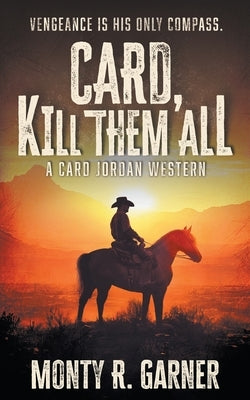 Card, Kill Them All: A Classic Western Adventure by Garner, Monty R.