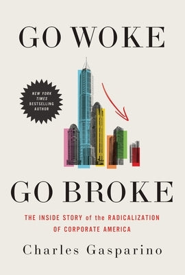 Go Woke, Go Broke: The Inside Story of the Radicalization of Corporate America by Gasparino, Charles