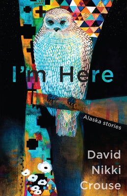 I'm Here: Alaska Stories by Nikki Crouse, David