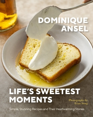 Life's Sweetest Moments: Simple, Stunning Recipes and Their Heartwarming Stories by Ansel, Dominique