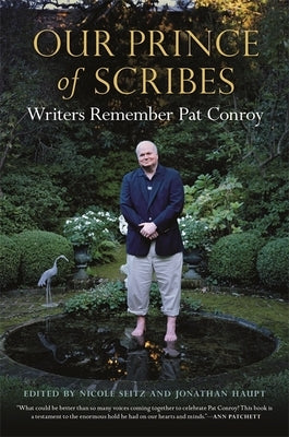 Our Prince of Scribes: Writers Remember Pat Conroy by Seitz, Nicole