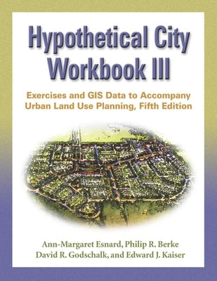 Hypothetical City Workbook III: Exercises and GIS Data to Accompany Urban Land Use Planning, Fifth Edition [With CDROM] by Esnard, Ann-Margaret