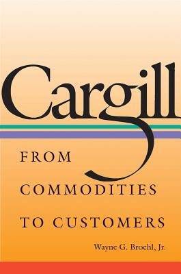 Cargill: From Commodities to Customers by Broehl, Wayne G.