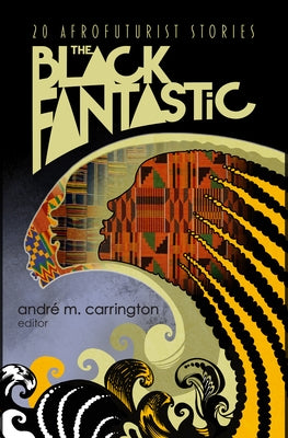 The Black Fantastic: 20 Afrofuturist Stories by Carrington, AndrÃ© M.