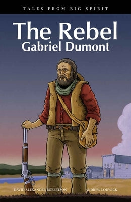 The Rebel: Gabriel Dumont by Robertson, David A.