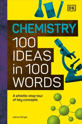 Chemistry 100 Ideas in 100 Words: A Whistle-Stop Tour of Chemistry's Key Concepts by DK