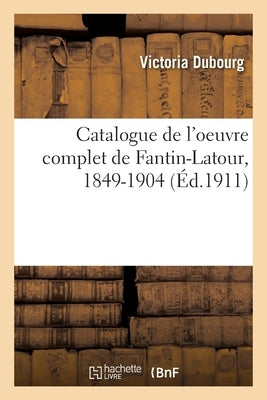 Catalogue de l'oeuvre complet de Fantin-Latour, 1849-1904 by Dubourg-V