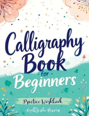 Calligraphy Book for Beginners: Practice Workbook with Guide - Basic Techniques, Hand Lettering and Projects for Learning to Letter by Memoirs, Quillscribe