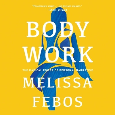 Body Work: The Radical Power of Personal Narrative by Febos, Melissa