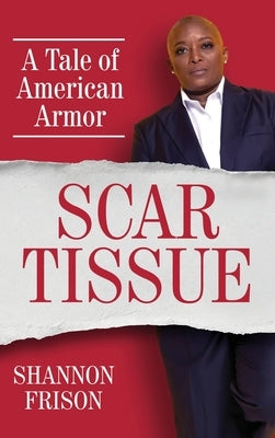 Scar Tissue: A Tale of American Armor by Frison, Shannon