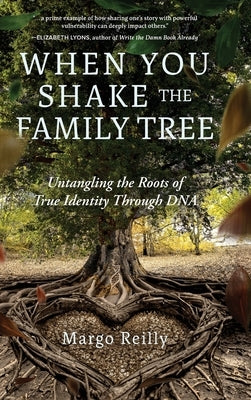 When You Shake the Family Tree: Untangling the Roots of True Identity Through DNA by Reilly, Margo