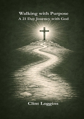 Walking with Purpose - A 21-Day Journey with God by Loggins, Clint