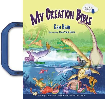 My Creation Bible: Teaching Kids to Trust the Bible from the Very First Verse by Ham, Ken