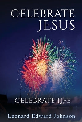 Celebrate Jesus: Celebrate Life by Johnson, Leonard
