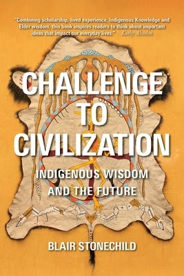 Challenge to Civilization: Indigenous Wisdom and the Future by Stonechild, Blair A.