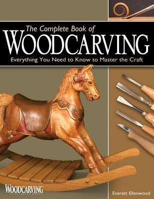 The Complete Book of Woodcarving: Everything You Need to Know to Master the Craft by Ellenwood, Everett