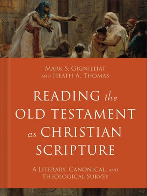 Reading the Old Testament as Christian Scripture: A Literary, Canonical, and Theological Survey by Gignilliat, Mark S.