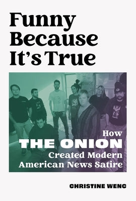 Funny Because It's True: How the Onion Created Modern American News Satire by Wenc, Christine