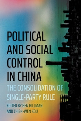 Political and Social Control in China: The Consolidation of Single-Party Rule by Hillman, Ben