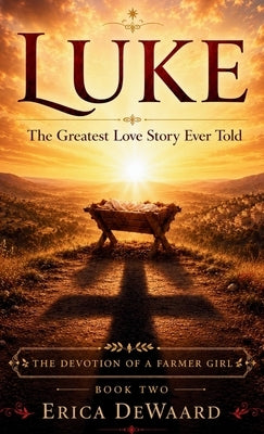 Luke: The Greatest Love Story Ever Told by Dewaard, Erica