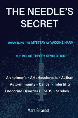 The Needle's Secret: Unraveling the Mystery of Vaccine Harm, and the Bolus Theory Revolution by Girardot, Marc