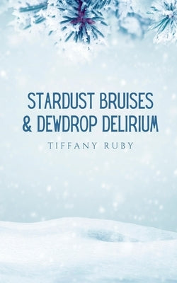 Stardust Bruises & Dewdrop Delirium by Ruby, Tiffany