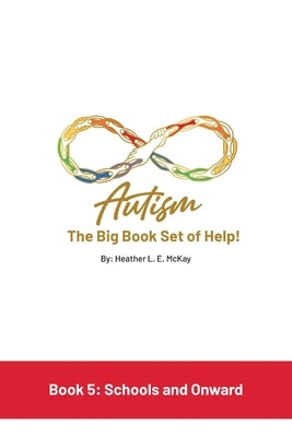 Autism: The Big Book Set of Help: Book Five: Schools and Onward by McKay, Heather L. E.