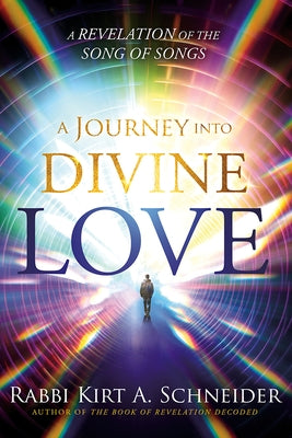 A Journey Into Divine Love: A Revelation of the Song of Songs by Schneider, Rabbi Kirt a.