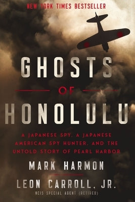 Ghosts of Honolulu: A Japanese Spy, a Japanese American Spy Hunter, and the Untold Story of Pearl Harbor by Harmon, Mark