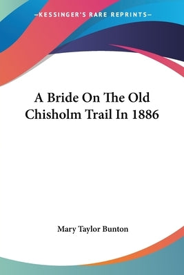 A Bride On The Old Chisholm Trail In 1886 by Bunton, Mary Taylor