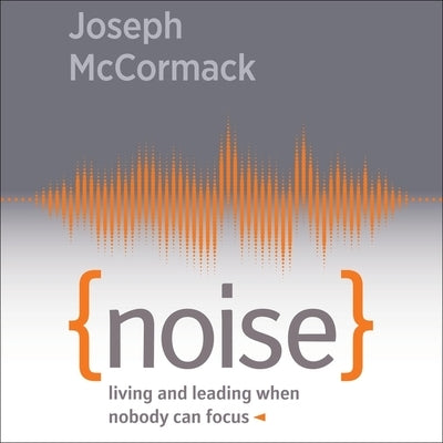 Noise Lib/E: Living and Leading When Nobody Can Focus by Murray, Michael Butler