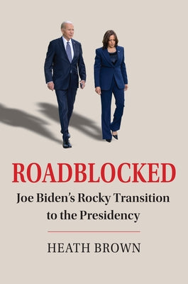 Roadblocked: Joe Biden's Rocky Transition to the Presidency by Brown, Heath