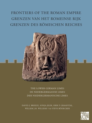 Frontiers of the Roman Empire / Grenzen Des Romischen Reiches / Grenzen Van Het Romeinse Rijk: The Lower German Limes / de Nedergermaanse Limes / Der by Bodecker, Steve