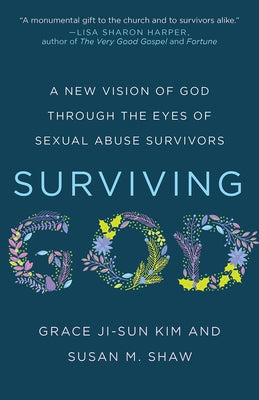 Surviving God: A New Vision of God Through the Eyes of Sexual Abuse Survivors by Kim, Grace Ji-Sun