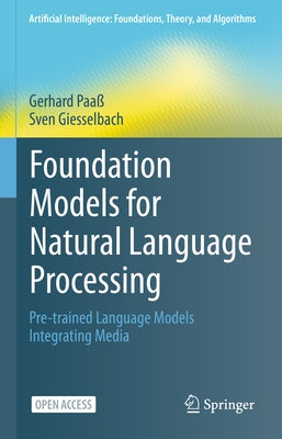 Foundation Models for Natural Language Processing: Pre-Trained Language Models Integrating Media by Paa&#223;, Gerhard